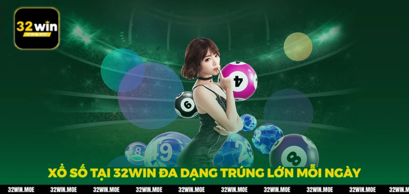 Xổ Số tại 32win đa dạng, trúng lớn mỗi ngày